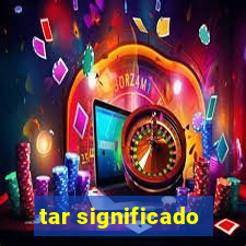 tar significado